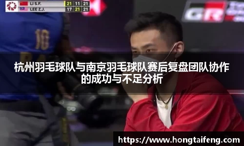 杭州羽毛球队与南京羽毛球队赛后复盘团队协作的成功与不足分析